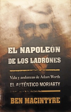 El napoleón de los ladrones. Vida y andanzas de Adam Worth. El auténtico Moriarty