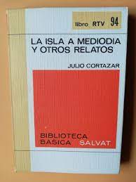 J CORTAZAR La isla a mediodía y otros relatos Salvat