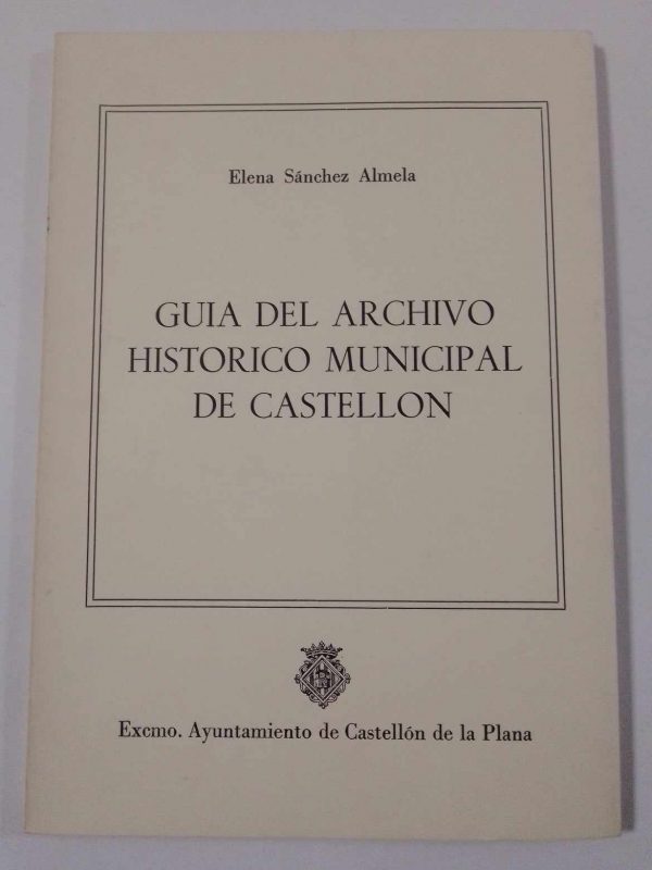 Guía del archivo histórico municipal de Castellón Elena Sánchez Almela