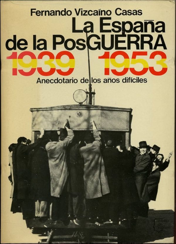 La España de la posguerra 1939-1953 Anecdotario de los años difíciles