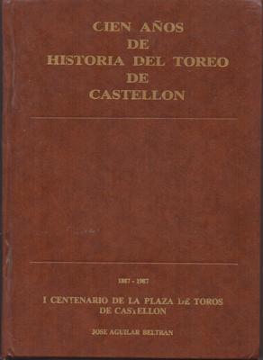 CIEN AÑOS DE HISTORIA DEL TOREO DE CASTELLÓN1887-1987