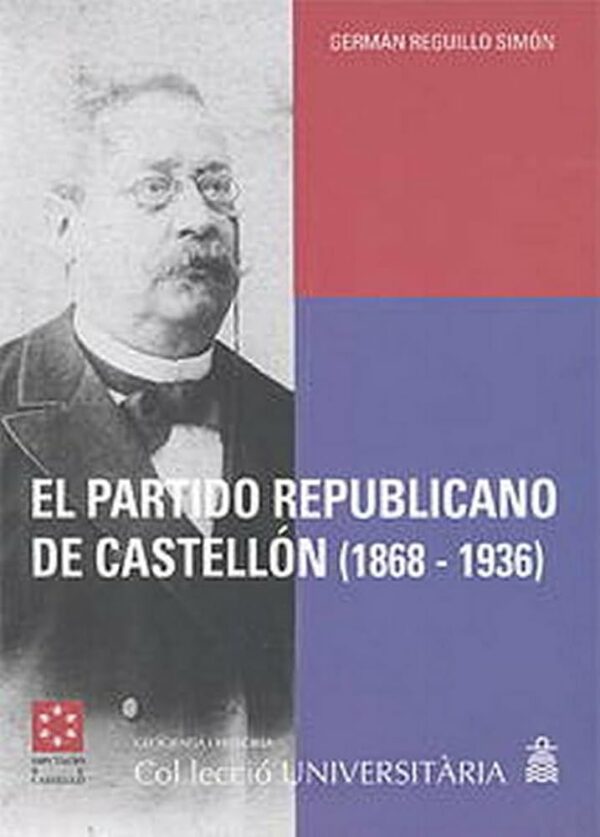 El partido republicano de Castellón 1868-1936