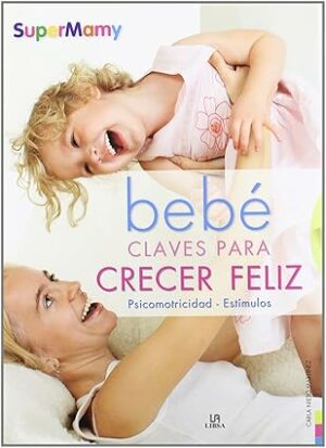 Bebé Claves para Crecer Feliz Psicomotricidad y estímulos (Supermamy)