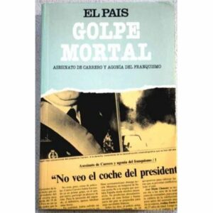 Golpe mortal Asesinato de Carrero Blanco y agonía del franquismo El pais