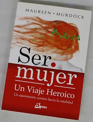 M MURDOCK Ser mujer, un viaje heroico un apasionante camino hacia la totalidad Gaia