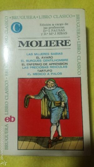 MOLIERE Las mujeres sabias El avaro El burgues gentilhombre el enfermo de aprensión Las preciosas ridículas Tartufo El médico a palos Bruguera