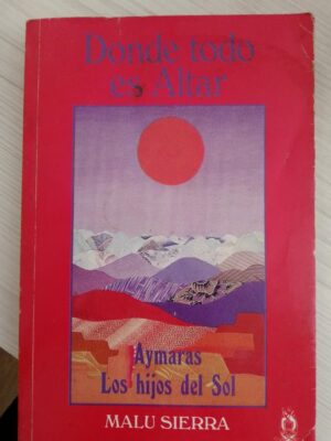 Donde todo es altar. Aymaras- Los hijos del sol