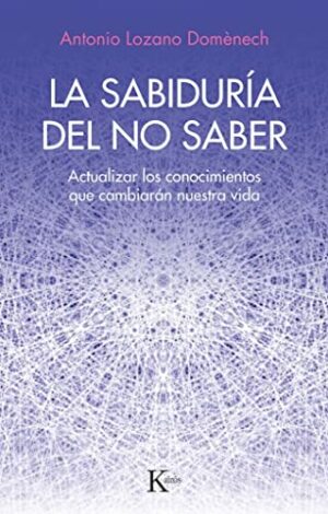 La sabiduría del no saber Actualizar los conocimientos que cambiarán nuestra vida Kairós 2022 9788411211352