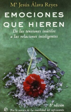 Mª JESÚS ÁLAVA Emociones que hieren De las tensiones inútiles a las relaciones inteligentes 2005 8497342682