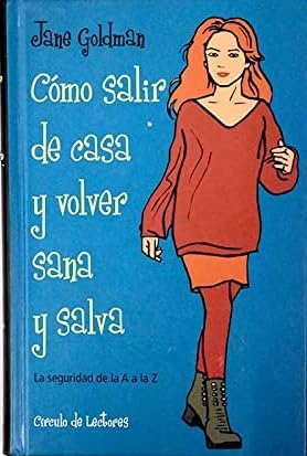 JANE GOLDMAN Cómo salir de casa y volver sana y salva La seguridad de la A a la Z Circulo 8422685671