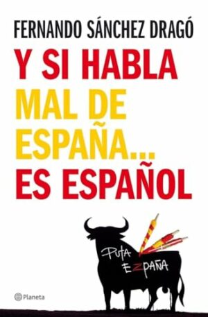 F Sánchez Dragó Y si habla mal de España es español Planeta 2007 9788408076971