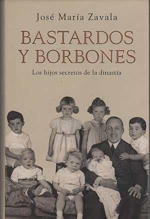 J Mª Zavala Bastardos y Borbones Los hijos secretos de la dinastía P J 2010 9788401389924