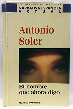 Antonio Soler El nombre que ahora digo Planeta DeAgostini 2000 8439583605