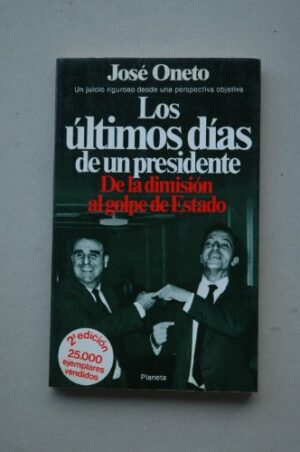 José Oneto Los últimos días de un presidenteDe la dimisión al golpe de Estado Planeta1981 8432035823