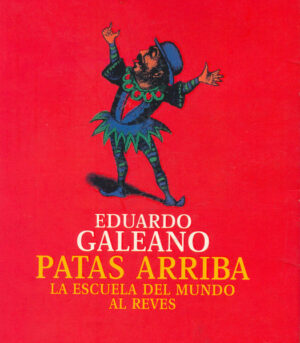 galeano Patas arriba. La escuela del mundo al revés