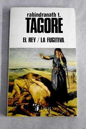 R TAGORE El rey / La fugitiva
